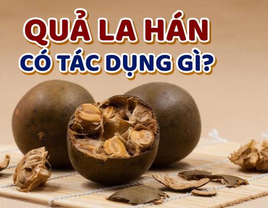 Quả La Hán Có Tác Dụng Gì? Lợi Ích Sức Khỏe và Cách Sử Dụng Hiệu Quả Quả La Hán Có Tác Dụng Gì